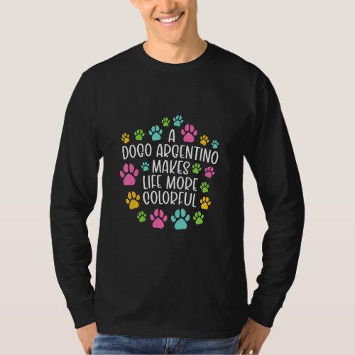 Dogo Argentino Make Life More Colorful Dogs Paws D T_Shirt