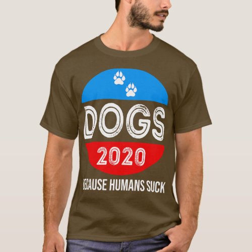 Dogs 2020 because Humans Suck T_Shirt
