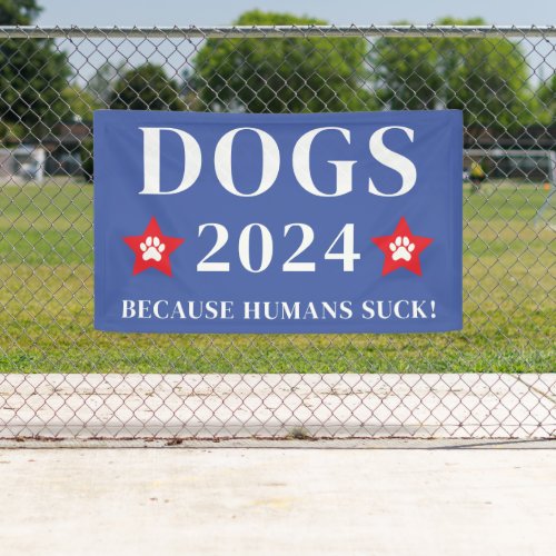  Dogs 2024 Because Humans Suck Funny Election Banner