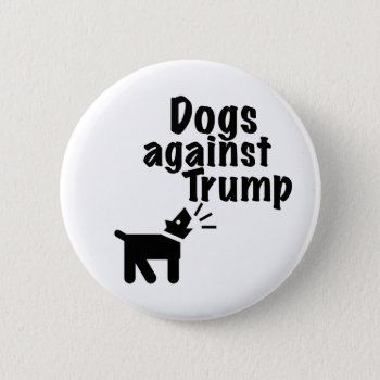 Dogs Against Trump Button by imeanit at Zazzle