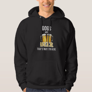 Dogs And Beer That's Why I'm Here Hoodie