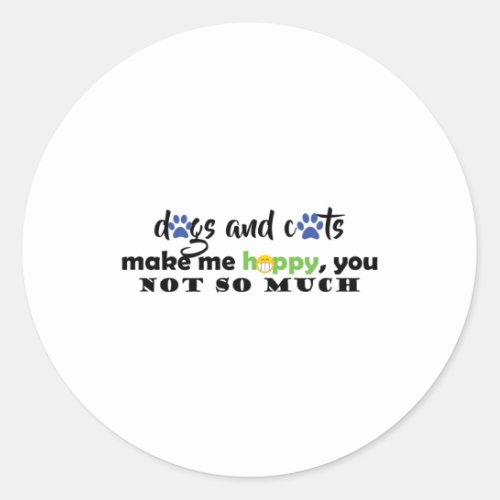 Dogs And Cats Make Me Happy  Classic Round Sticker