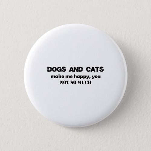 Dogs And Cats Make Me Happy You  Button