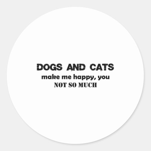 Dogs And Cats Make Me Happy You  Classic Round Sticker