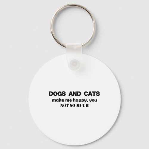 Dogs And Cats Make Me Happy You  Keychain