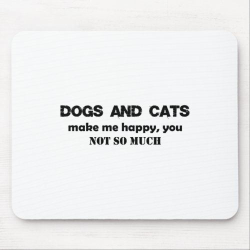 Dogs And Cats Make Me Happy You  Mouse Pad