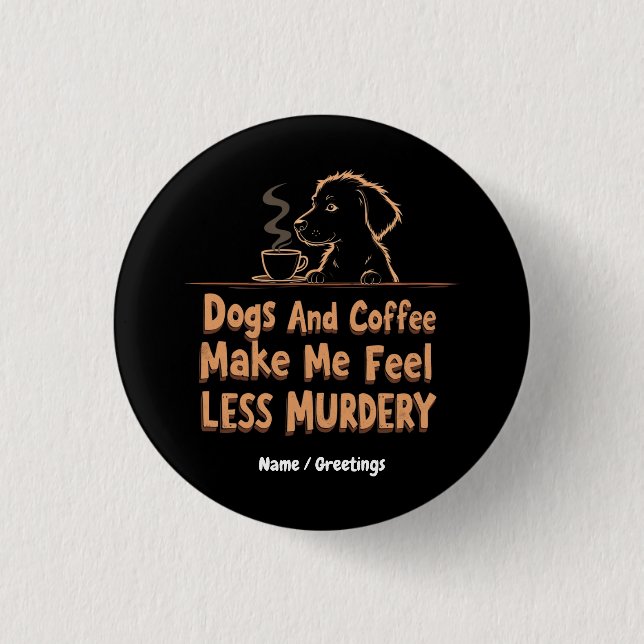 Dogs and Coffee Make Me Feel Less Murdery Button (Front)
