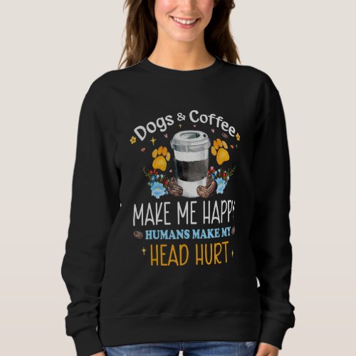 Dogs And Coffee Make Me Happy Humans Make My Head  Sweatshirt