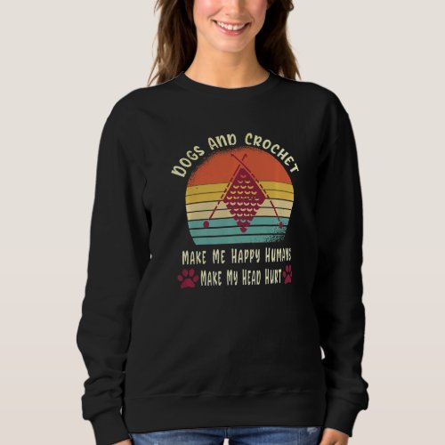 Dogs And Crochet Make Me Happy Humans Make My Head Sweatshirt