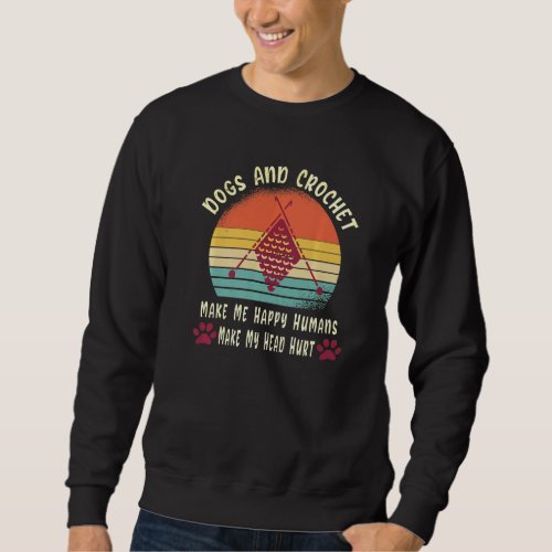 Dogs And Crochet Make Me Happy Humans Make My Head Sweatshirt