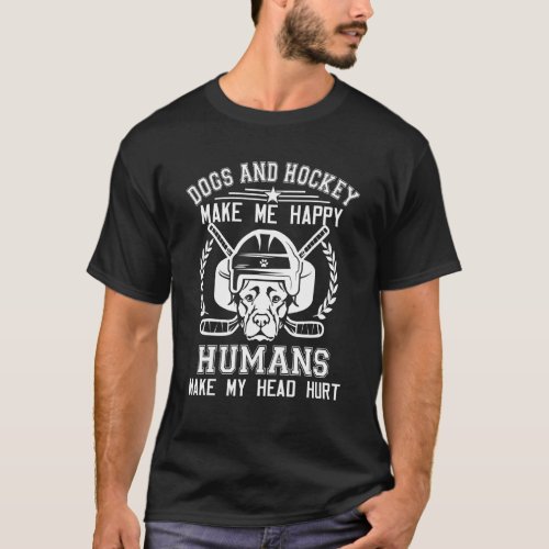 Dogs And Hockey Make Me Happy Humans Make My Head  T_Shirt