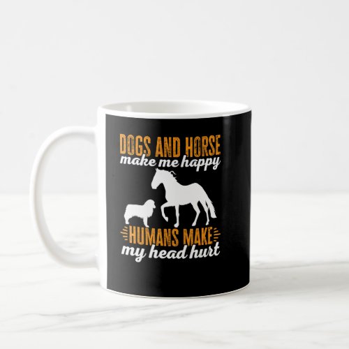 Dogs And Horse Make Me Happy Humans Make My Head H Coffee Mug