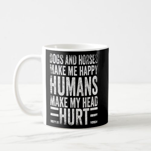 Dogs And Horses Make Me Happy Humans Make My Head  Coffee Mug