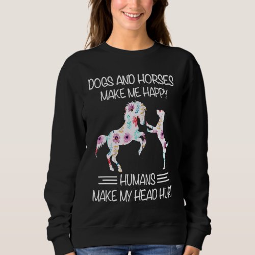 Dogs And Horses Make Me Happy Humans Make My Head  Sweatshirt
