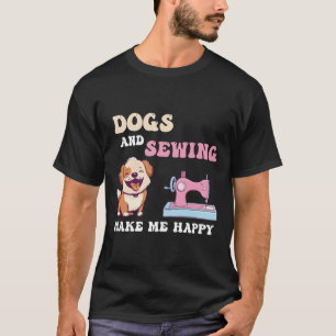 Dogs And Sewing Make Me Happy T-Shirt