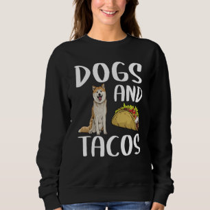 Dogs And Tacos Akita Mexican Food Sweatshirt
