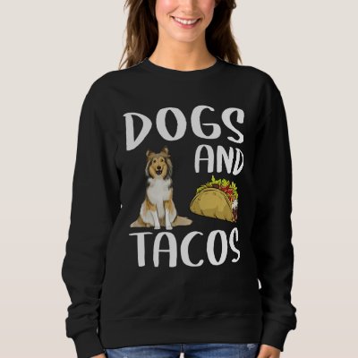 Dogs And Tacos Shetland Sheepdog Mexican Food Sweatshirt