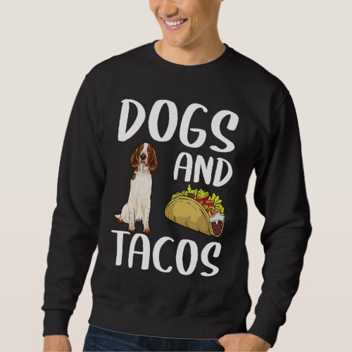 Dogs And Tacos Welsh Springer Spaniel Mexican Food Sweatshirt