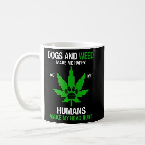 Dogs And Weed Make Me Happy Humans Make My Head Hu Coffee Mug