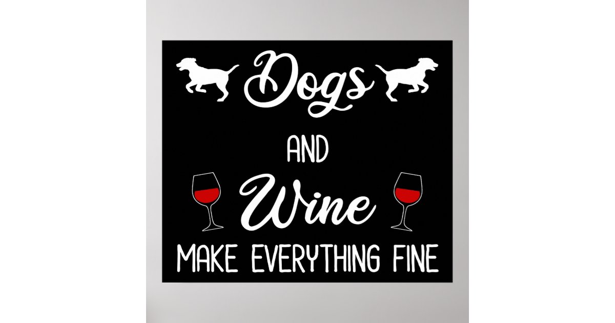 Dogs and wine make everything fine poster zazzle