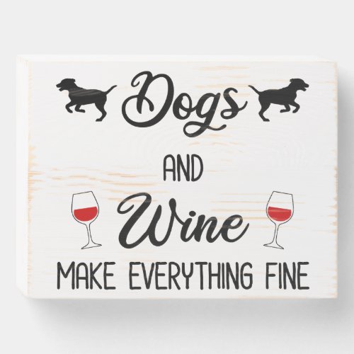 Dogs And Wine Make Everything Fine Wooden Box Sign