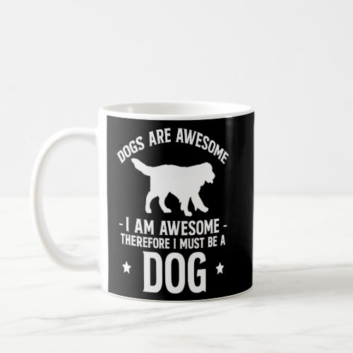 Dogs Are Awesome I Am Awesome Thereforeu2026  1  Coffee Mug
