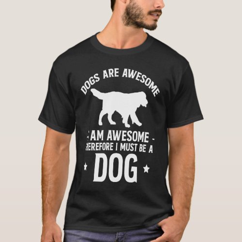 Dogs Are Awesome I Am Awesome Thereforeu2026  1 T_Shirt