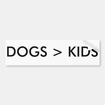 Dogs Are Better Than Kids Funny Bumper Sticker Lol by DmytraszDesigns at Zazzle