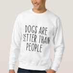 Dogs Are Better Than People Dog Owner Dog Lover Pe Sweatshirt