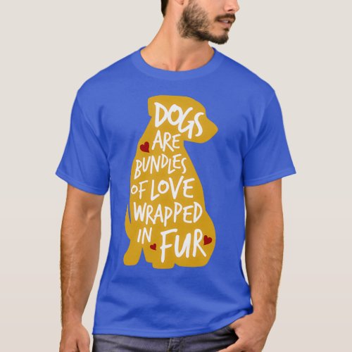 Dogs Are Bundles of Love Wrapped in Fur T_Shirt