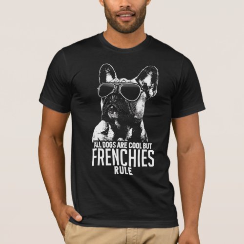 Dogs Are Cool But French Bulldogs Rule T_Shirt