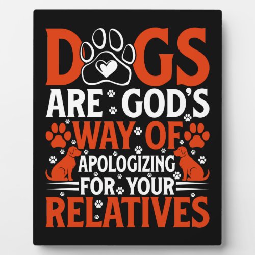 Dogs are Gods way of apologing for your Plaque