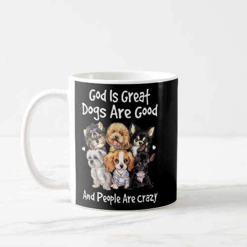 Dogs Are Good God Is Great   People Are Crazy  Coffee Mug