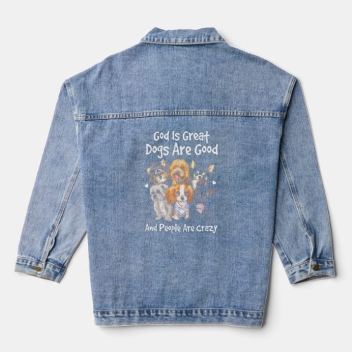 Dogs Are Good God Is Great   People Are Crazy  Denim Jacket