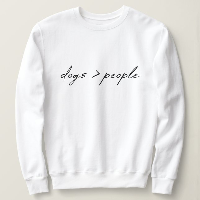 Dogs are Greater than People | Script Dog Lover Sweatshirt (Design Front)
