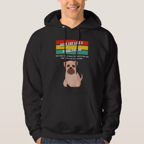 Dogs Are Like A Drunk Friend Hoodie