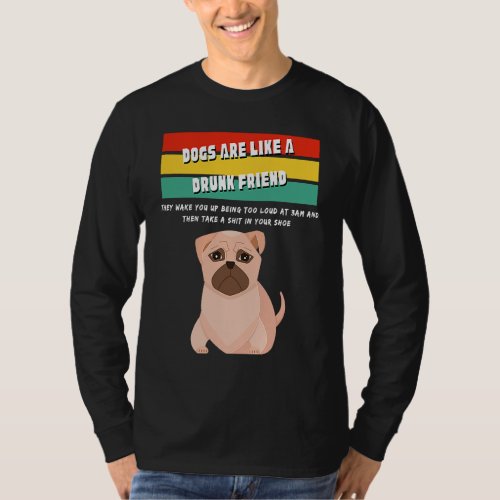 Dogs Are Like A Drunk Friend T_Shirt