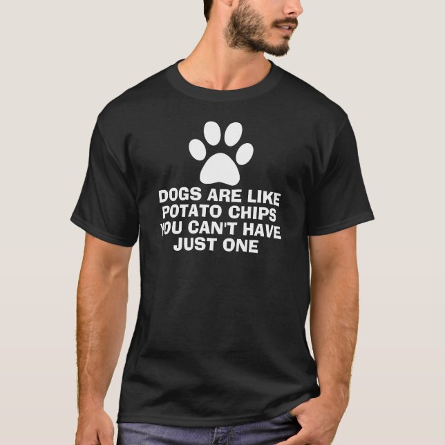 Dogs Are Like Potato Chips Funny Quote T-Shirt (Front)