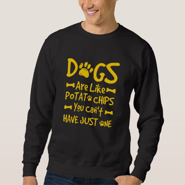 Dogs Are Like Potato Chips You Can't Have Just One Sweatshirt (Front)