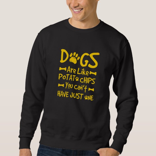 Dogs Are Like Potato Chips You Can't Have Just One Sweatshirt (Front)