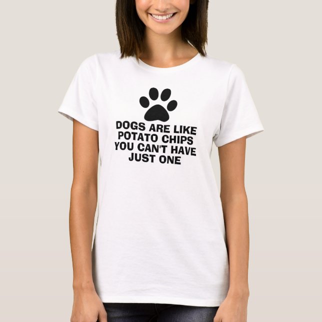 Dogs Are Like Potato Chips You Can't Have Just One T-Shirt (Front)