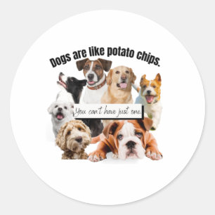 dogs are like potato chips, you can't just have classic round sticker