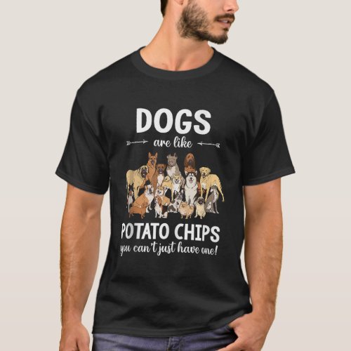 Dogs Are Like Potato Chips You Cant Just Have One  T_Shirt