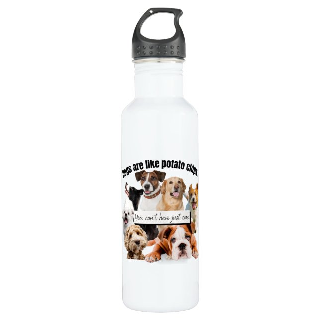dogs are like potato chips, you can't just have stainless steel water bottle (Front)