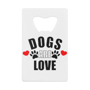 Dogs Are Love Credit Card Bottle Opener