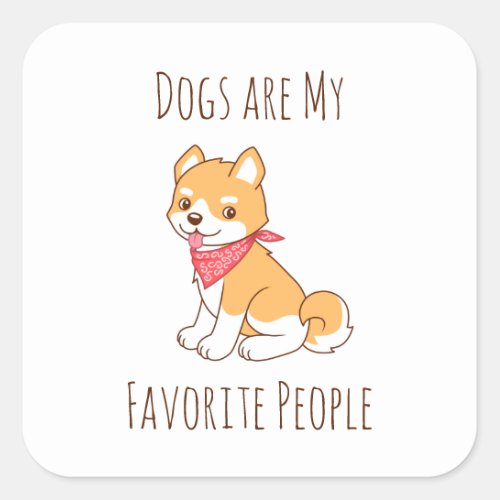 Dogs are my Favorite People Puppy Dog Shiba Inu Square Sticker