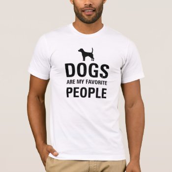 Dogs Are My Favorite People. T-shirt by digitalcult at Zazzle