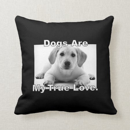 Dogs Are My True Love. Throw Pillow