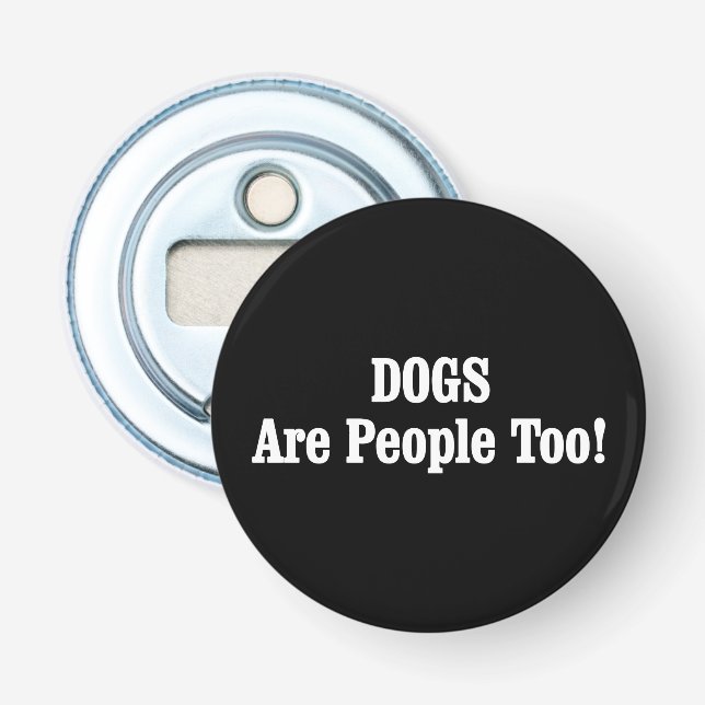 DOGS Are People Too! Bottle Opener (Front)