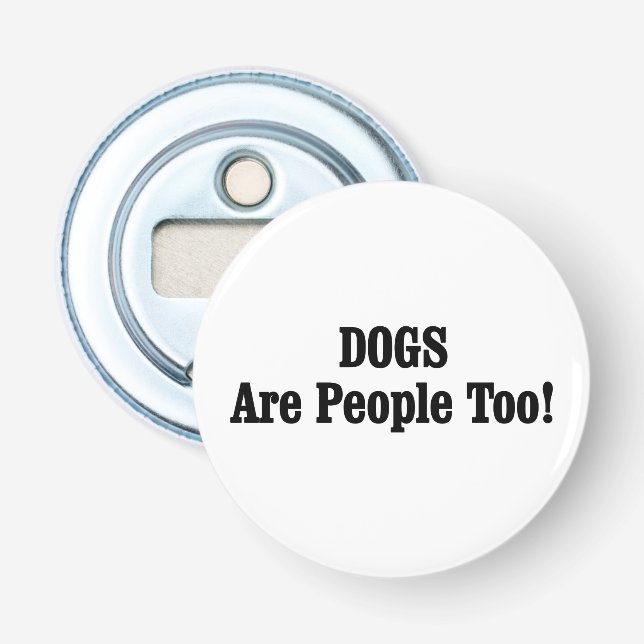 DOGS Are People Too! Bottle Opener